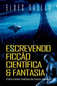 ESCREVENDO-FICCAO CIENTIFICA E FANTASIA-COMO-CONTAR-HISTORIAS-DE-OUTROS-MUNDOS-DO-BESTSELLER-ELDES-SAULLO